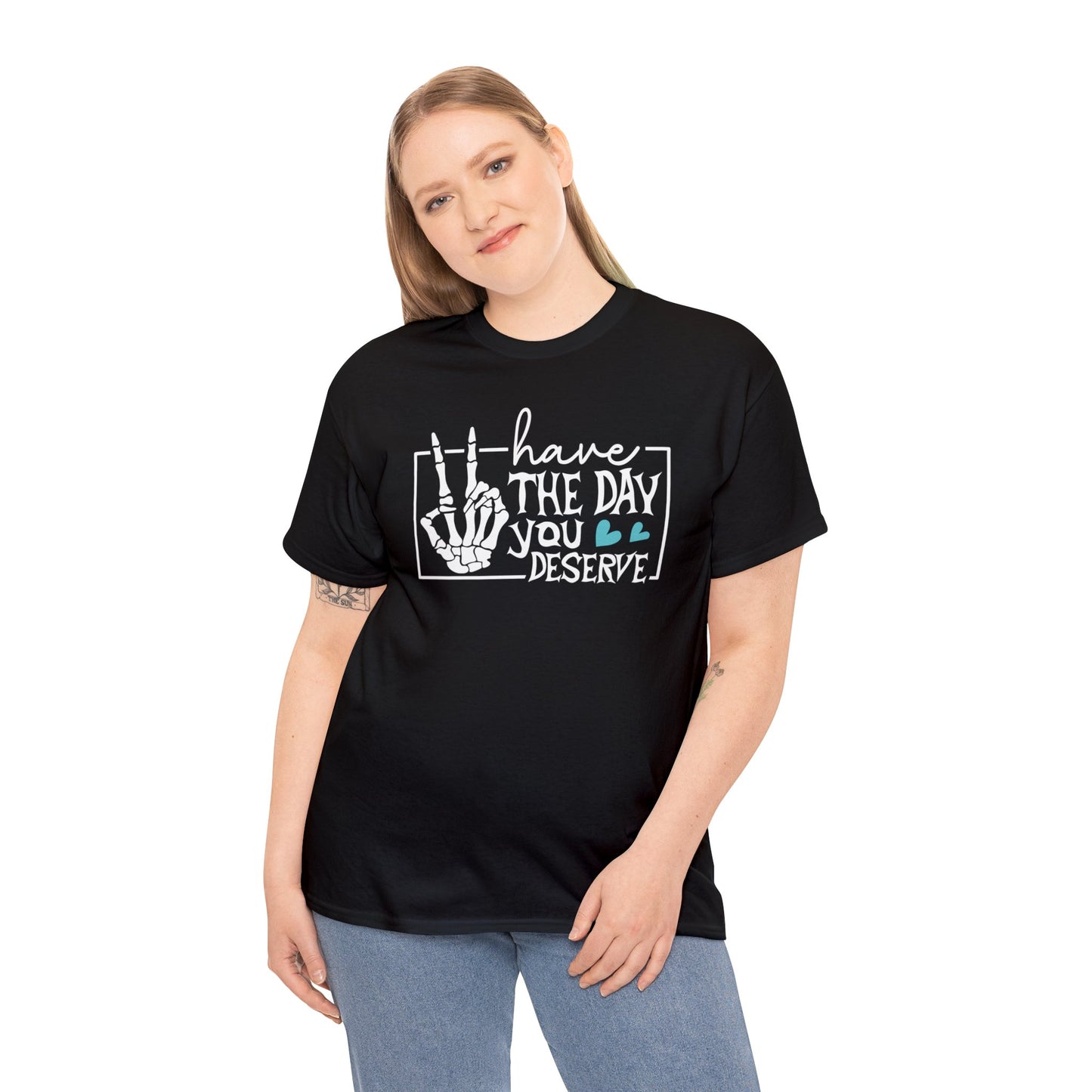 Have the day you deserve | sarcastic quote tshirt