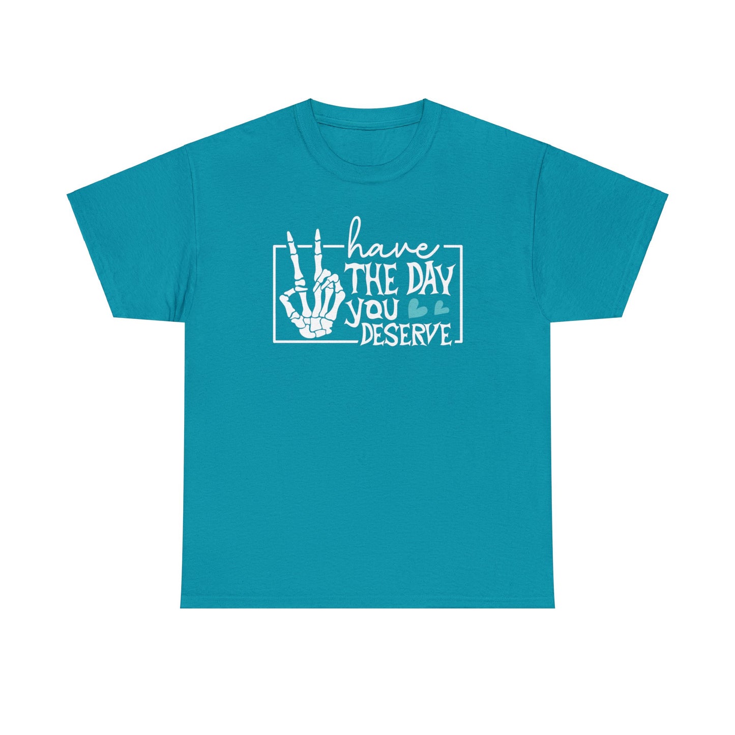 Have the day you deserve | sarcastic quote tshirt