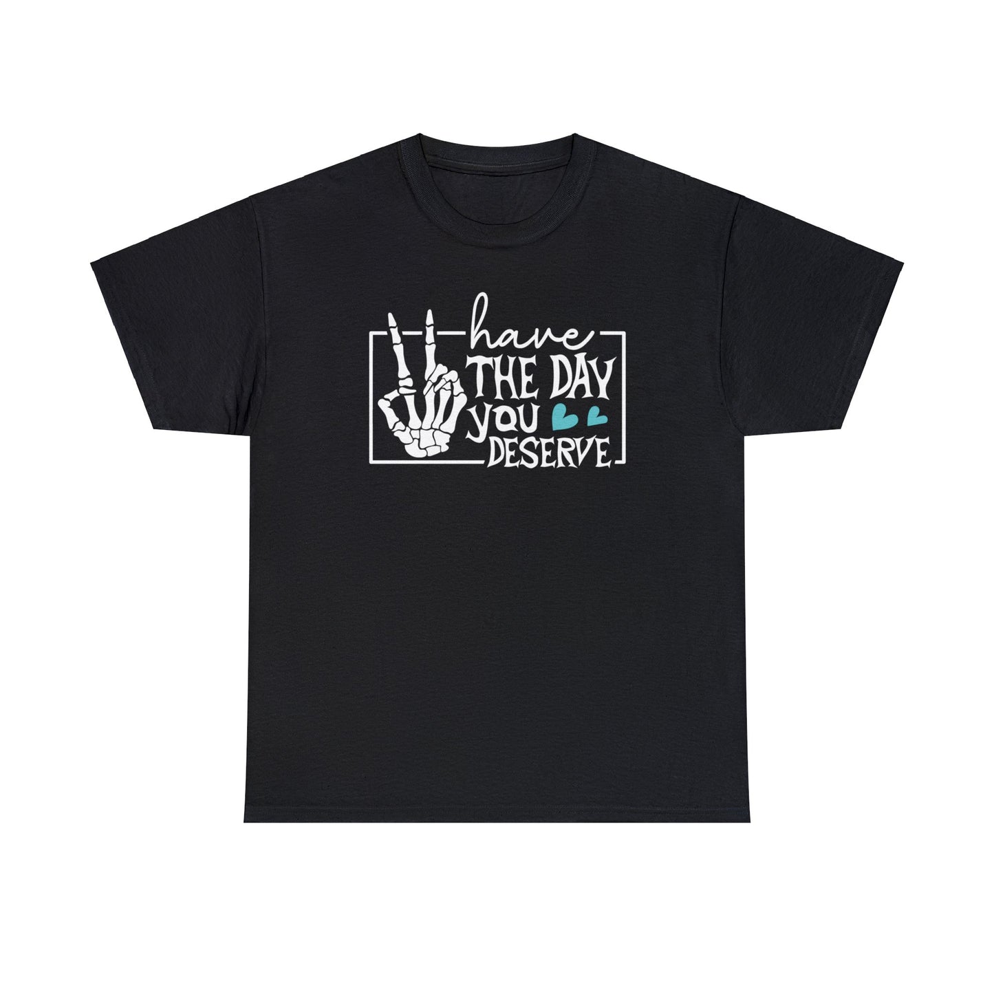 Have the day you deserve | sarcastic quote tshirt