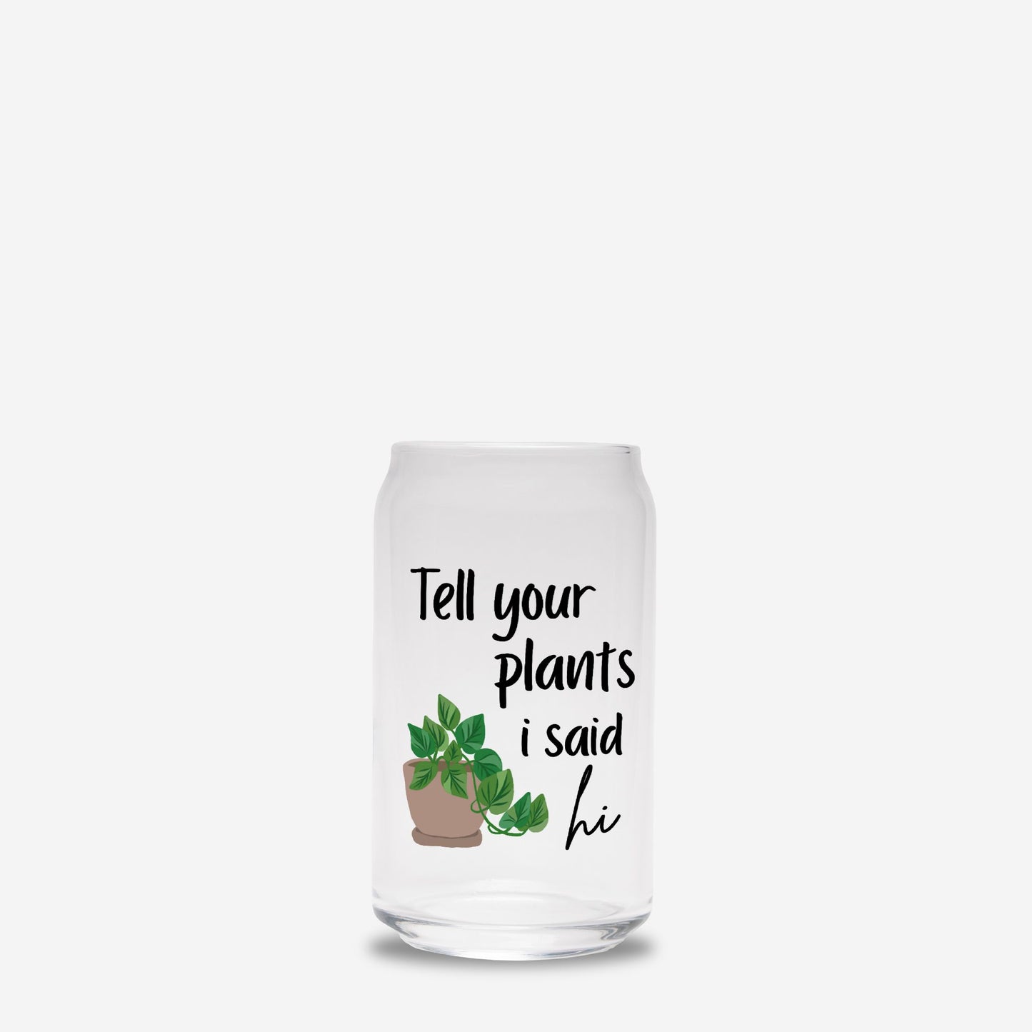Tell your plants i said hi Glass Can 16oz