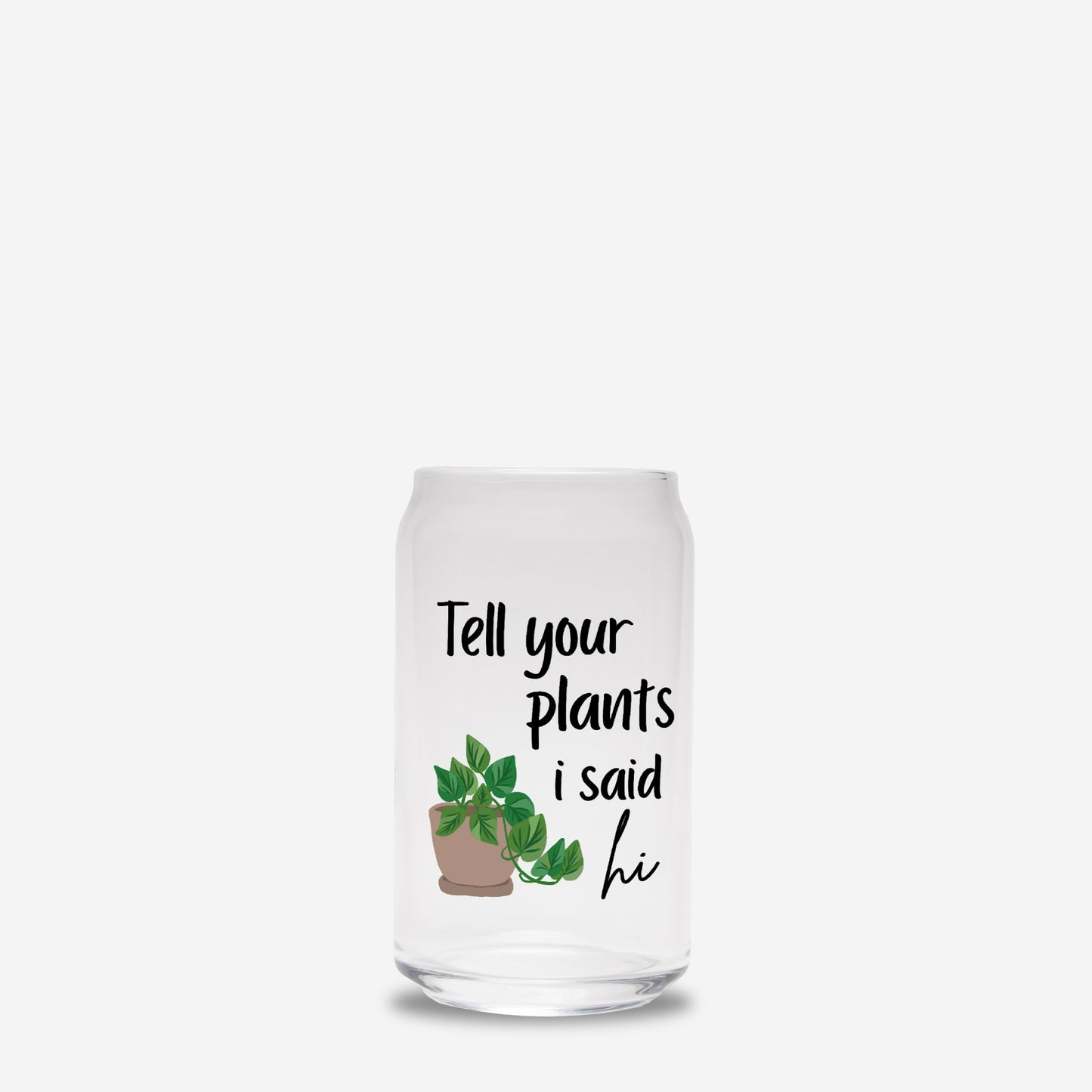 Tell your plants i said hi Glass Can 16oz