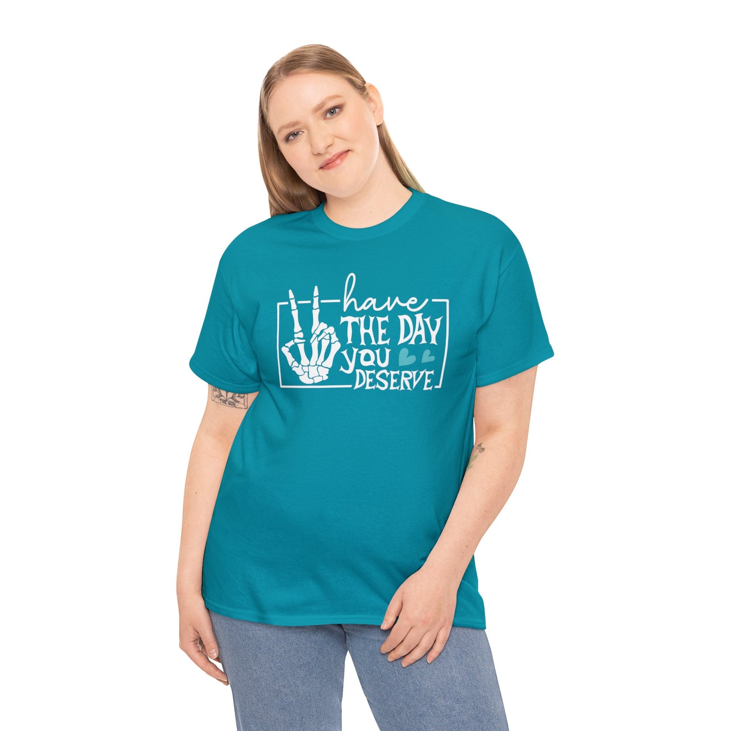 Have the day you deserve | sarcastic quote tshirt
