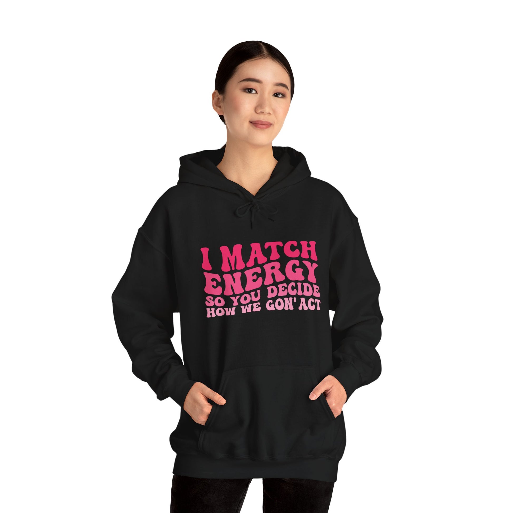 Black hoodie sweatshirt, pink retro text that reads I match energy so you decide how we gon' act.